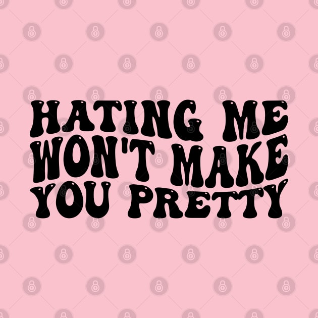 Hating Me Won't Make You Pretty Funny cool by greatnessprint