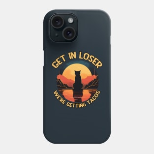 Get in Loser- We're Getting Tacos Phone Case