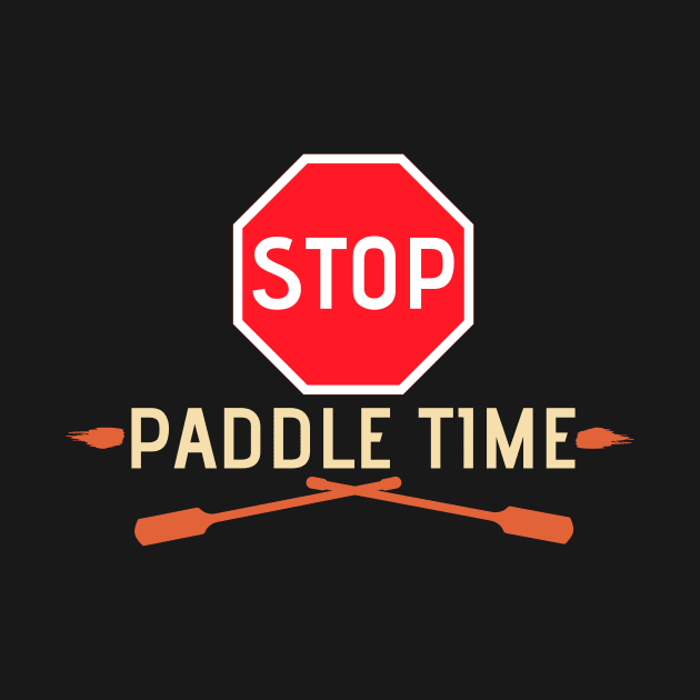 Stop, Paddle Time - Funny Camping, River Rafting Canoe Kayak by Bazzar Designs