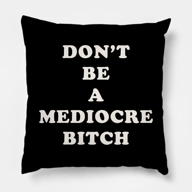 Don't Be A Mediocre Bitch Pillow by n23tees