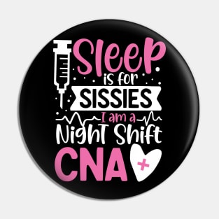 Sleep Is For Sissies I Am A Night Shift CNA Pin