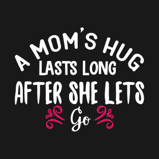 A Mom's Hug Lasts Long After She Lets Go T-Shirt