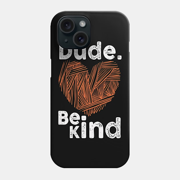 Dude Be Kind No Bullying Phone Case by WoollyWonder