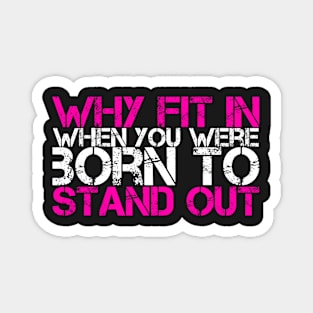 Why Fit In When You Were Born To Stand Out Magnet