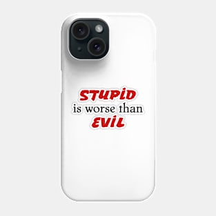 Stupid is worse than Evil Phone Case