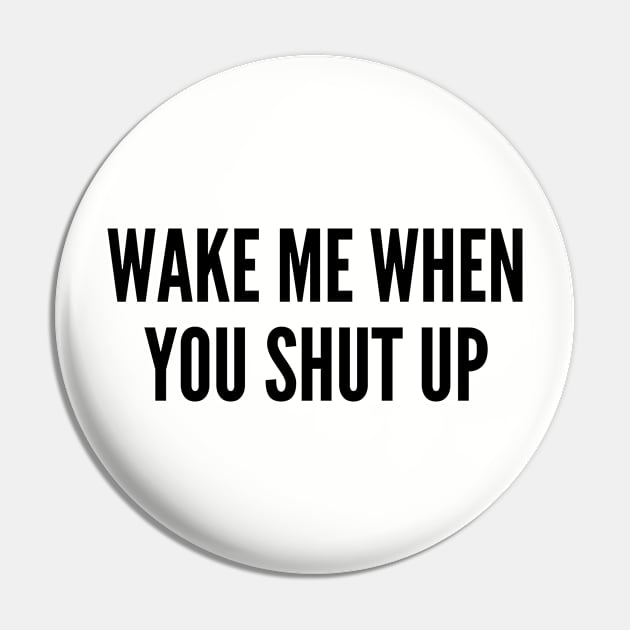 Aggressive - Wake Me When You Shut Up - Funny Slogan Joke Statement Pin by sillyslogans