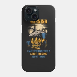 WARNING I MAY SPONTANEOUSLY START TALKING ABOUT TRAINS, GIFT FOR TRAINSPOTTER Phone Case