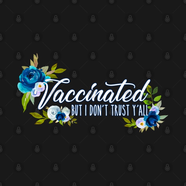 Vaccinated But I Don't Trust Y'all Blue Florals Design by bumblefuzzies