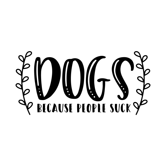 Dogs Because People Suck - Funny Dog Quotes by podartist