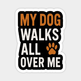MY DOG WALKS ALL OVER ME T-Shirt | Funny Dog Lover Gift | Cute Paw Print Tee for Dog Moms & Dads | Minimalist Dog Quote Shirt | Pet Owner Apparel | Animal Lover Clothing Magnet