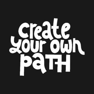 Create Your Own Path - Life Motivation & Inspiration Quote (White) T-Shirt