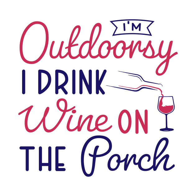 i'm outdoorsy i drink wine on the porch by TheDesignDepot