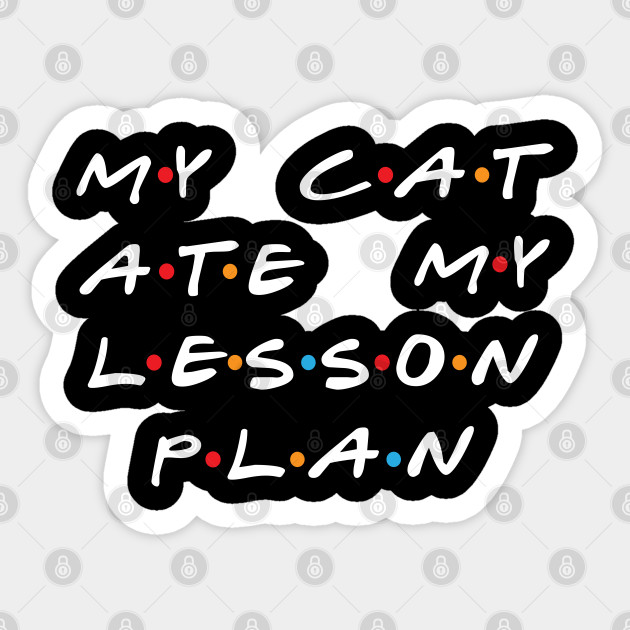 My Cat Ate My Lesson Plan Cat Lover Gift Sticker Teepublic Au