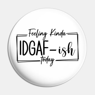 Feeling Kinda IDGAF-ish Today, Funny Adulting, I Quit, Sarcasm, Birthday, Christmas, Gifts, 2023, Mothers Day 2024, Fathers Day 2024 Gifts Pin