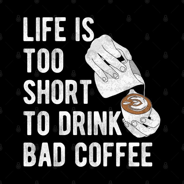 Barista Quote: Life is too short to drink bad coffee by lemontee