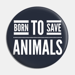 BORN TO SAVE ANIMALS - ANIMAL RIGHTS RESCUE Pin