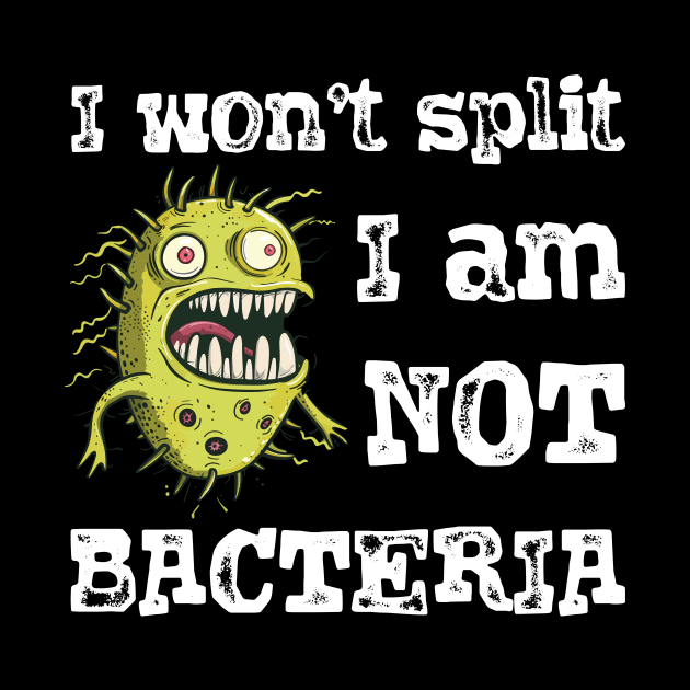 I won't split i am not bacteria by StepInSky