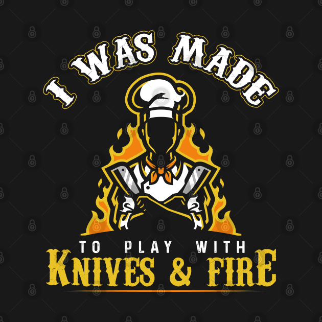 I Was Made To Play With Knives And Fire for Cooks and Chefs by ArtedPool