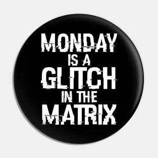 Monday Is A Glitch In The Matrix Pin