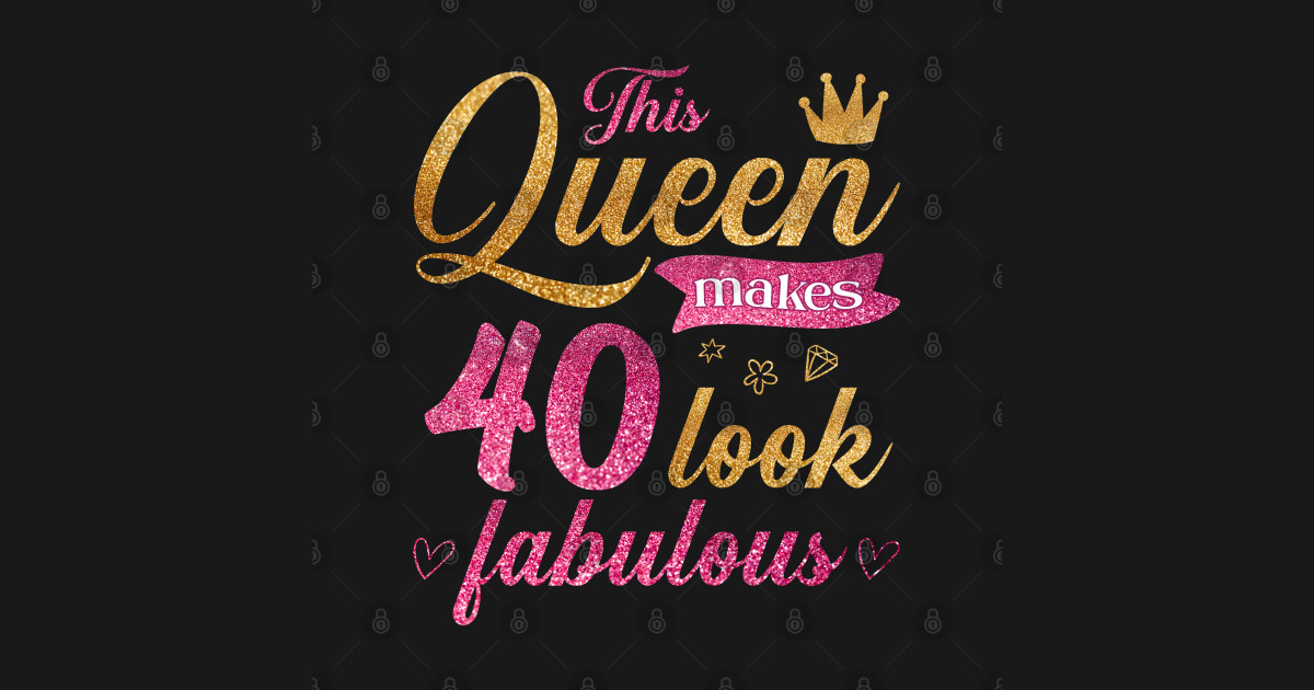 this queen makes 40 look fabulous
