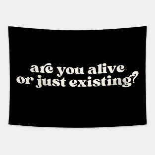 Are your alive or just existing? Tapestry