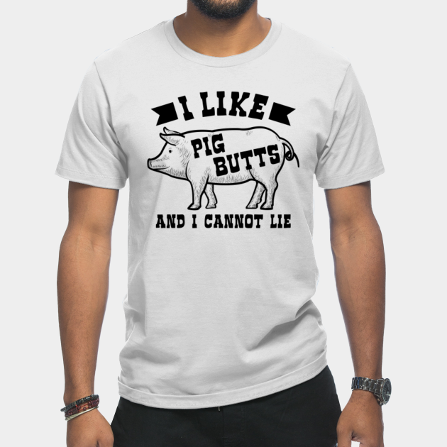 Discover BBQ Time Funny I Like Pig Butts And I Cannot Lie - Bbq - T-Shirt