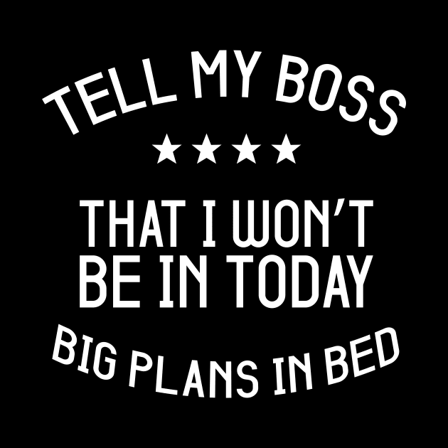 Tell My Boss That I Won’t Be In Today Big Plans In Bed by Gtrx20