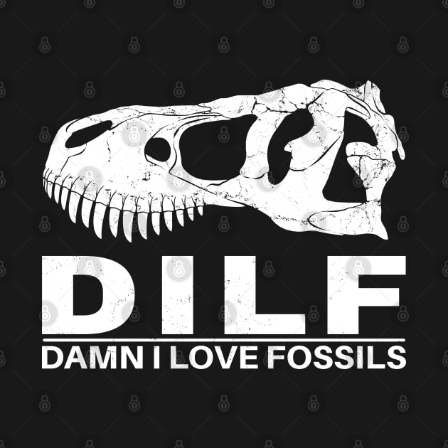 Dilf - Damn I love Fossils by NicGrayTees