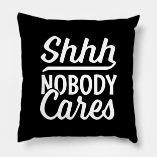 Shhh nobody cares Pillow