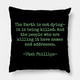 The Earth is not dying-it is being killed - Utah Phillips Pillow