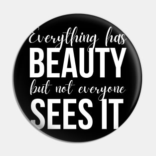 Everything Has Beauty But Not Everyone Sees It Pin