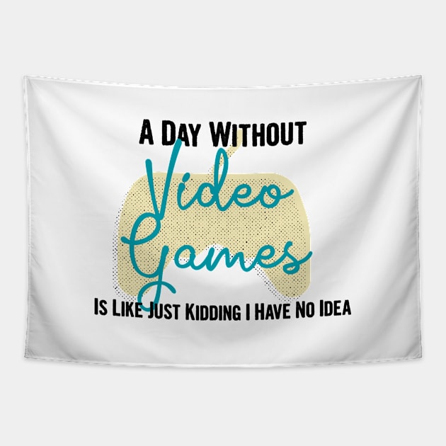 A day without video games is like, just kidding i have no idea, video games birthday gift Tapestry by Myteeshirts