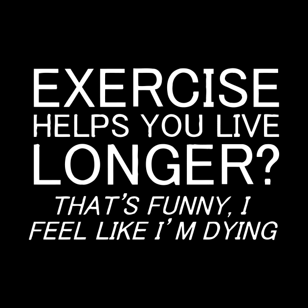 Exercise Helps You Live Longer, I Feel Like I'm Dying by Mariteas