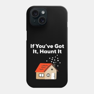 If You've Got It Haunt It, Happy Halloween, Haunted House Gift Phone Case