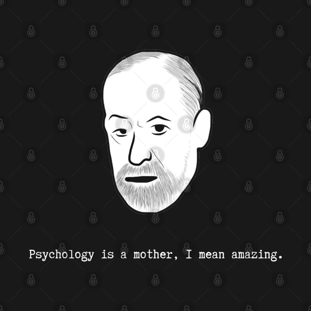 Freud- Psychology Is a Mother I Mean Amazing by Neuronal Apparel