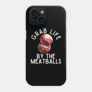 Grab Life By The Meatballs Phone Case