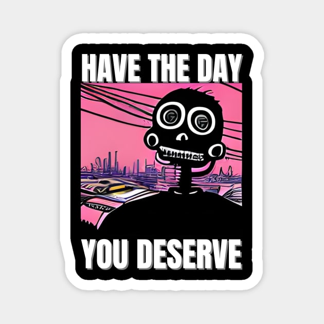 Have The Day You Deserve - Motivational Skeleton Magnet by iCutTee