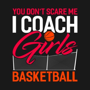 you dont scare me i coach girls basketball Funny Basketball Coach Sport T-Shirt