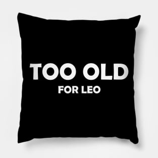 Too Old (for Leo) Pillow