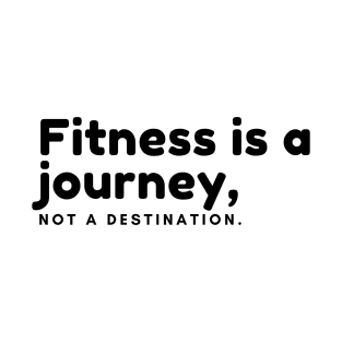 Fitness is a journey, Not a destination T-Shirt