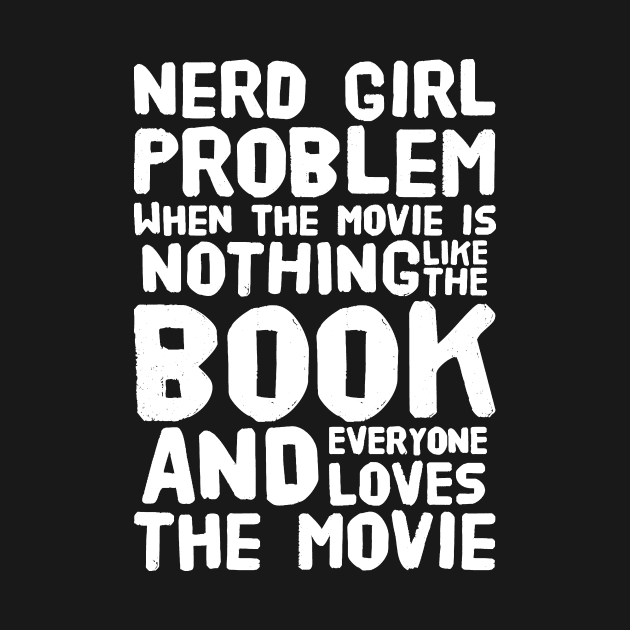 Nerd girl problem when the movie is nothing like the book and everyone loves the movie by captainmood