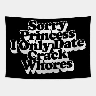 Sorry Princess I Only Date Crack Whores Tapestry