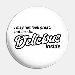I May Not Look Great but I'm Still Delicious Inside Pin