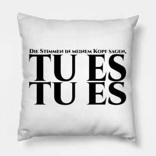 Die Stimmen in meinem Kopf sagen, tu es, tu es Pillow