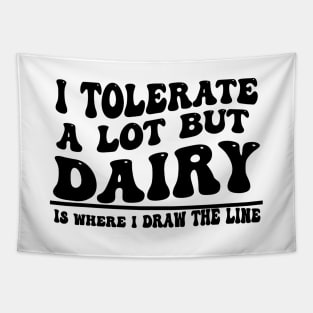 I Tolerate A Lot But Dairy Is Where I Draw The Line Tapestry