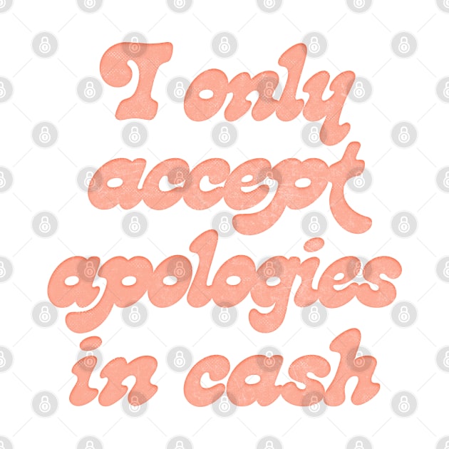 I Only Accept Apologies In Cash by DankFutura