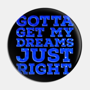 Gotta get my dreams just right. Pin