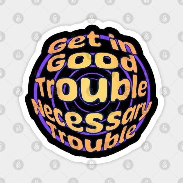 Get in Good Trouble Necessary Trouble Magnet by sspicejewels