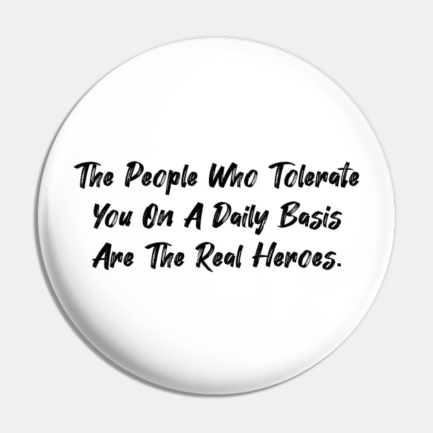 The people who tolerate you on a daily basis are the real heroes. Pin by Among the Leaves Apparel