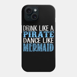 Drink Like A Pirate Dance Like A Mermaid Phone Case